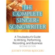 The Complete Singer-Songwriter A Troubadour's Guide to Writing, Performing, Recording & Business