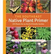 The Southeast Native Plant Primer 225 Plants for an Earth-Friendly Garden,9781604699913