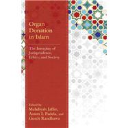 Organ Donation in Islam The Interplay of Jurisprudence, Ethics, and Society
