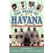 The Pride of Havana A History of Cuban Baseball