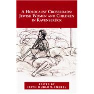 A Holocaust Crossroads Jewish Women and Children in Ravensbruck