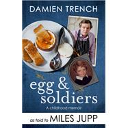Egg and Soldiers A Childhood Memoir (with postcards from the present) by Damien Trench