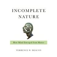 Incomplete Nature How Mind Emerged from Matter