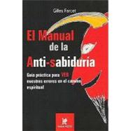 El manual de la anti-sabiduria/ The Anti Wisdom Manual