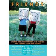 Friends: Stories About New Friends, Old Friends, And Unexpectedly True Friends Stories About New Friends, Old Friends, And Unexpectedly True Friends