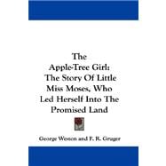 The Apple-tree Girl: The Story of Little Miss Moses, Who Led Herself into the Promised Land
