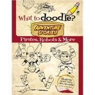 What to Doodle? Adventure Stories! Pirates, Robots and More