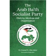 The Arab Ba'th Socialist Party History, Ideology and Organization