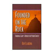 Founded on the Rock : Finding God's Order for Your Family
