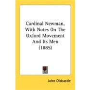 Cardinal Newman, With Notes On The Oxford Movement And Its Men