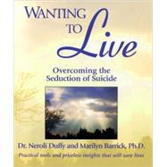 Wanting to Live: Overcoming the Seduction of Suicide