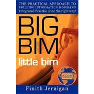 BIG BIM little bim: The Practical Approach to Building Information Modeling-integrated Practice Done the Right Way!