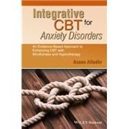 Integrative CBT for Anxiety Disorders An Evidence-Based Approach to Enhancing Cognitive Behavioural Therapy with Mindfulness and Hypnotherapy