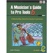 Musician's Guide to Pro Tools 6 : A Step-by-Step Tutorial for Version 6 and Earlier