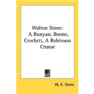 Walton Stone : A Bunyan, Boone, Crockett, A Robinson Crusoe