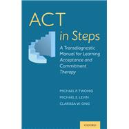 ACT in Steps A Transdiagnostic Manual for Learning Acceptance and Commitment Therapy,9780190629922