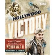 Hollywood Victory The Movies, Stars, and Stories of World War II