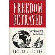 Freedom Betrayed How America led a Global Democratic Revolution, Won the Cold War and Walked Away