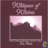 Whispers of Wisdom : Divine Guidance and Inspirations Channeled from Spirit