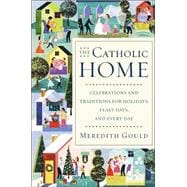 Catholic Home : Celebrations and Traditions for Holidays, Feast Days, and Every Day