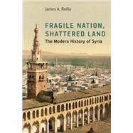Fragile Nation, Shattered Land: The Modern History of Syria
