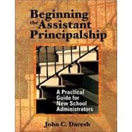 Beginning the Assistant Principalship : A Practical Guide for New School Administrators