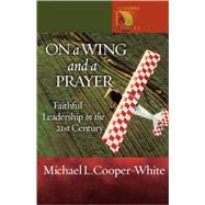 On a Wing and a Prayer : Faithful Leadership in the 21St Century