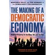 The Making of a Democratic Economy How to Build Prosperity for the Many, Not the Few