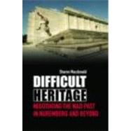 Difficult Heritage: Negotiating the Nazi Past in Nuremberg and Beyond