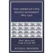 The American Civil Rights Movement 1865–1950 Black Agency and People of Good Will