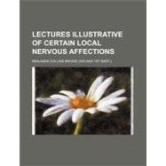 Lectures Illustrative of Certain Local Nervous Affections
