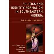 Politics and Identity Formation in Southeastern Nigeria The Igbo in Perspective