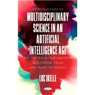 Introduction to Multidisciplinary Science in an Artificial-Intelligence Age: The Matter in our Universe, Biological Cells, and Plate Tectonics