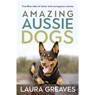 Amazing Aussie Dogs True Blue tales of clever and courageous canines