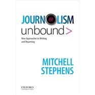 Journalism Unbound New Approaches to Reporting and Writing