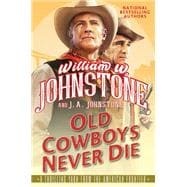 Old Cowboys Never Die An Exciting Western Novel of the American Frontier
