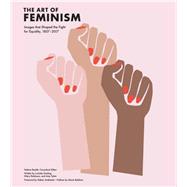 Art of Feminism Images that Shaped the Fight for Equality, 1857-2017 (Art History Books, Feminist Books, Photography Gifts for Women, Women in History Books)