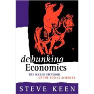 Debunking Economics : The Naked Emperor of the Social Sciences
