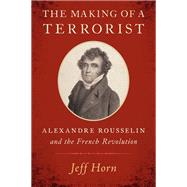 The Making of a Terrorist Alexandre Rousselin and the French Revolution