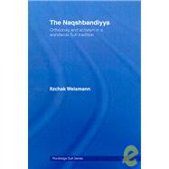 The Naqshbandiyya: Orthodoxy and Activism in a Worldwide Sufi Tradition