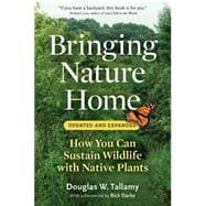 Bringing Nature Home How You Can Sustain Wildlife with Native Plants, Updated and Expanded