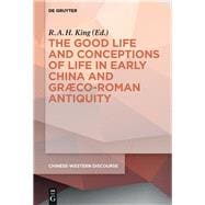 The Good Life and Conceptions of Life in Early China and Graeco-roman Antiquity
