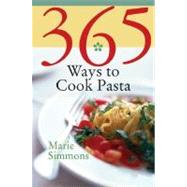 365 Ways to Cook Pasta : For Every Season, for Every Reason, a Pasta Lover's Paradise