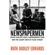 Newspapermen Hugh Cudlipp, Cecil Harmsworth King and the Glory Days of Fleet Street