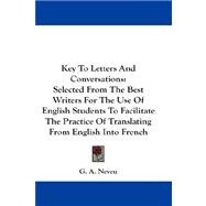 Key to Letters and Conversations: Selected from the Best Writers for the Use of English Students to Facilitate the Practice of Translating from English into French