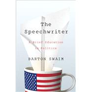 The Speechwriter A Brief Education in Politics