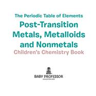 The Periodic Table of Elements - Post-Transition Metals, Metalloids and Nonmetals | Children's Chemistry Book
