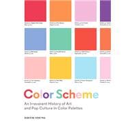 Color Scheme An Irreverent History of Art and Pop Culture in Color Palettes
