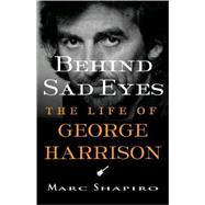 Behind Sad Eyes The Life of George Harrison