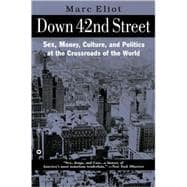 Down 42nd Street : Sex, Money, Culture, and Politics at the Crossroads of the World